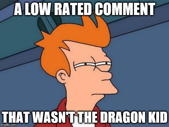 There's a blast from the past :) | A LOW RATED COMMENT; THAT WASN'T THE DRAGON KID | image tagged in memes,futurama fry,dragon kid,starflightthenightwing,trolls | made w/ Imgflip meme maker