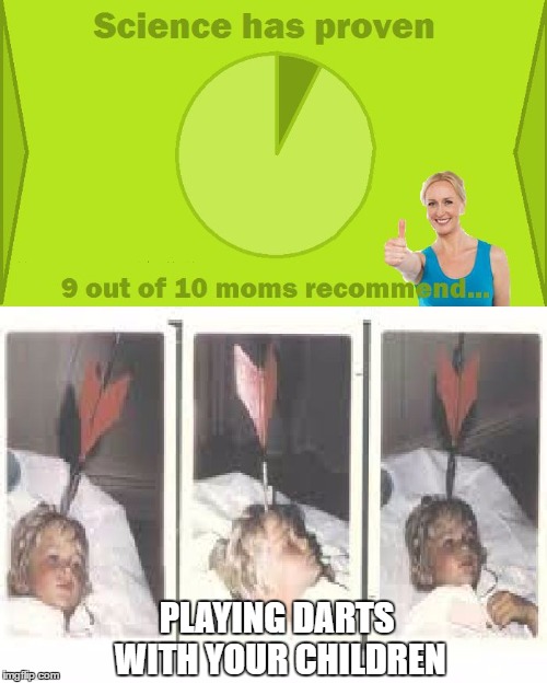 He did win though... | PLAYING DARTS WITH YOUR CHILDREN | image tagged in 9 out of 10 moms recommend,darts,big,child,head,ouch | made w/ Imgflip meme maker