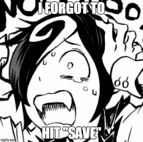 I FORGOT TO; HIT "SAVE" | image tagged in kazu noooo | made w/ Imgflip meme maker