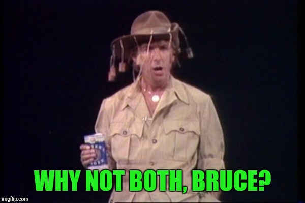 WHY NOT BOTH, BRUCE? | made w/ Imgflip meme maker