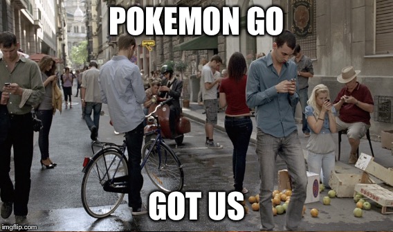 Pokemon go | POKEMON GO; GOT US | image tagged in pokemon go | made w/ Imgflip meme maker
