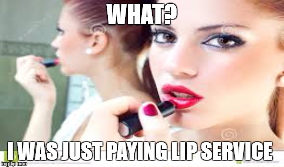 WHAT? I WAS JUST PAYING LIP SERVICE | made w/ Imgflip meme maker