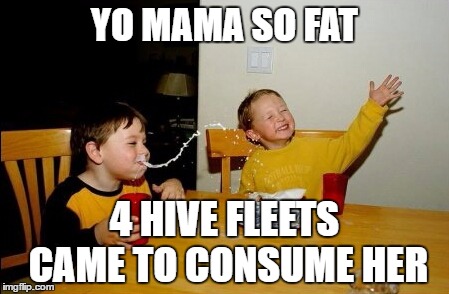 Yo Mamas So Fat Meme | YO MAMA SO FAT; 4 HIVE FLEETS CAME TO CONSUME HER | image tagged in memes,yo mamas so fat | made w/ Imgflip meme maker