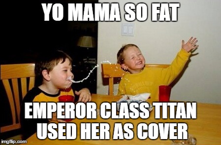 Yo Mamas So Fat Meme | YO MAMA SO FAT; EMPEROR CLASS TITAN USED HER AS COVER | image tagged in memes,yo mamas so fat | made w/ Imgflip meme maker