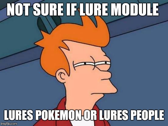 Futurama Fry | NOT SURE IF LURE MODULE; LURES POKEMON OR LURES PEOPLE | image tagged in memes,futurama fry | made w/ Imgflip meme maker