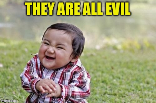 Evil Toddler Meme | THEY ARE ALL EVIL | image tagged in memes,evil toddler | made w/ Imgflip meme maker