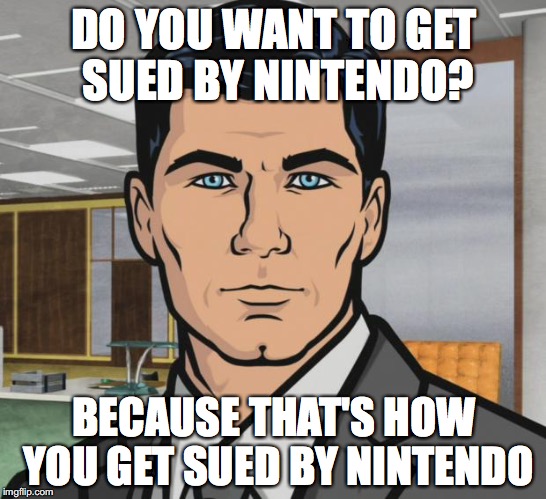 Archer | DO YOU WANT TO GET SUED BY NINTENDO? BECAUSE THAT'S HOW YOU GET SUED BY NINTENDO | image tagged in memes,archer,AdviceAnimals | made w/ Imgflip meme maker