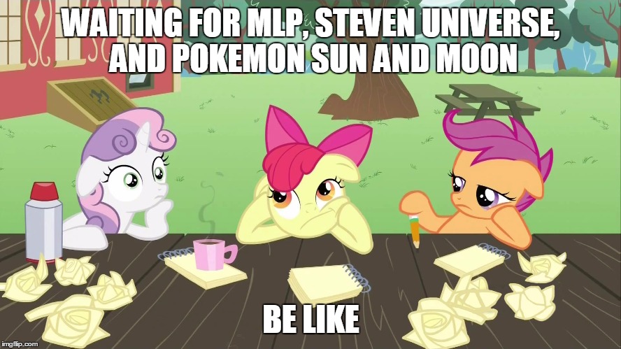 MLP | WAITING FOR MLP, STEVEN UNIVERSE, AND POKEMON SUN AND MOON; BE LIKE | image tagged in mlp | made w/ Imgflip meme maker