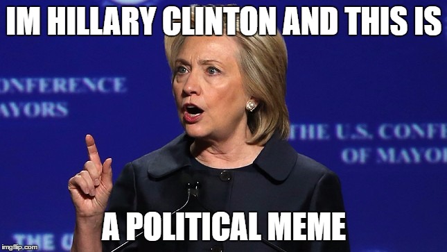 IM HILLARY CLINTON | IM HILLARY CLINTON AND THIS IS; A POLITICAL MEME | image tagged in hillary clinton lying democrat liberal | made w/ Imgflip meme maker