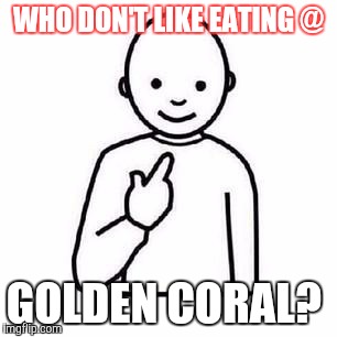 Guess who | WHO DON'T LIKE EATING @; GOLDEN CORAL? | image tagged in guess who | made w/ Imgflip meme maker