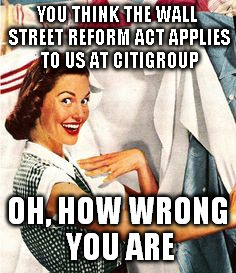 Who, me? | YOU THINK THE WALL STREET REFORM ACT APPLIES TO US AT CITIGROUP; OH, HOW WRONG YOU ARE | image tagged in who me? | made w/ Imgflip meme maker