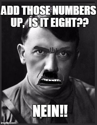 ADD THOSE NUMBERS UP,  IS IT EIGHT?? NEIN!! | image tagged in spelling nazi | made w/ Imgflip meme maker