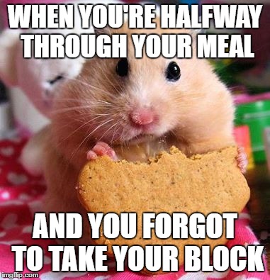 WHEN YOU'RE HALFWAY THROUGH YOUR MEAL; AND YOU FORGOT TO TAKE YOUR BLOCK | image tagged in plexus,plexusblock,hungry | made w/ Imgflip meme maker