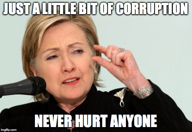 Hillary Clinton Fingers | JUST A LITTLE BIT OF CORRUPTION; NEVER HURT ANYONE | image tagged in hillary clinton fingers | made w/ Imgflip meme maker