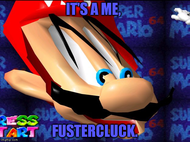 WTF | IT'S A ME, FUSTERCLUCK. | image tagged in jacked up mario | made w/ Imgflip meme maker