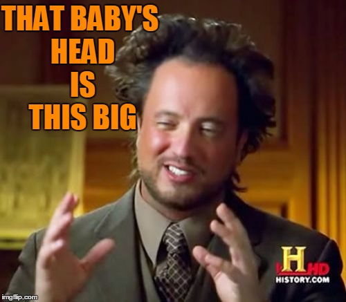 Ancient Aliens Meme | THAT BABY'S HEAD IS THIS BIG | image tagged in memes,ancient aliens | made w/ Imgflip meme maker