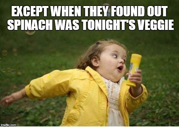 EXCEPT WHEN THEY FOUND OUT SPINACH WAS TONIGHT'S VEGGIE | image tagged in run | made w/ Imgflip meme maker