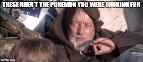 These Aren't The Droids You Were Looking For | THESE AREN'T THE POKEMON YOU WERE LOOKING FOR | image tagged in memes,these arent the droids you were looking for | made w/ Imgflip meme maker