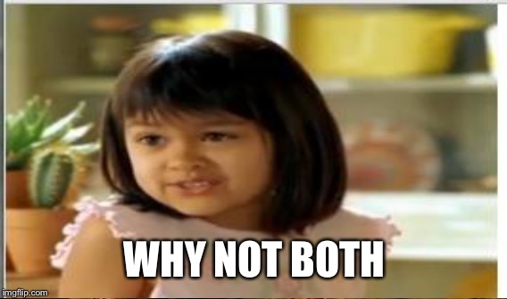 WHY NOT BOTH | made w/ Imgflip meme maker