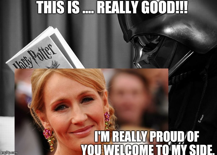 Welcome to the Rowling side. | THIS IS .... REALLY GOOD!!! I'M REALLY PROUD OF YOU WELCOME TO MY SIDE. | image tagged in hogwarts | made w/ Imgflip meme maker
