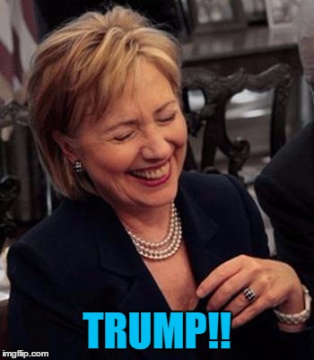 Hillary LOL | TRUMP!! | image tagged in hillary lol | made w/ Imgflip meme maker