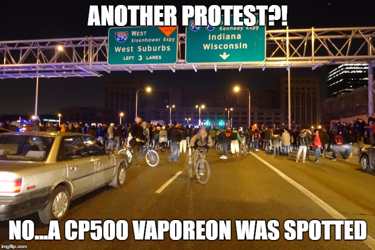 ANOTHER PROTEST?! NO...A CP500 VAPOREON WAS SPOTTED | image tagged in pokemon go | made w/ Imgflip meme maker