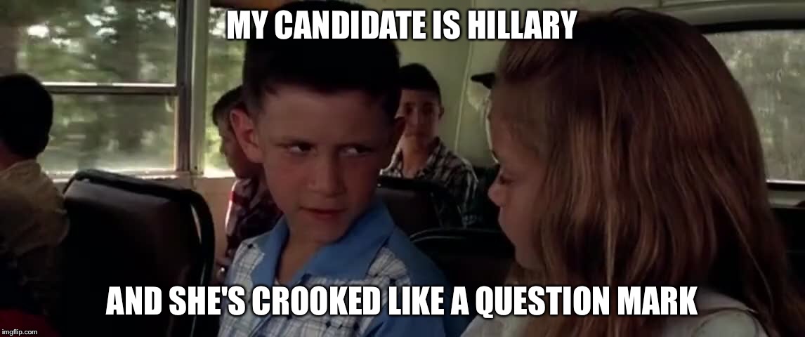 Crooked. Crooked like a question mark. |  MY CANDIDATE IS HILLARY; AND SHE'S CROOKED LIKE A QUESTION MARK | image tagged in forrest and jenny,hillary clinton,memes | made w/ Imgflip meme maker