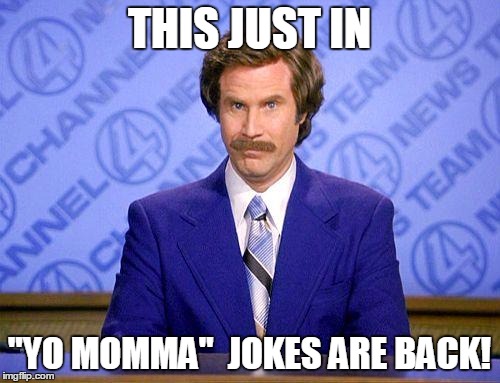 anchorman news update | THIS JUST IN "YO MOMMA"  JOKES ARE BACK! | image tagged in anchorman news update | made w/ Imgflip meme maker