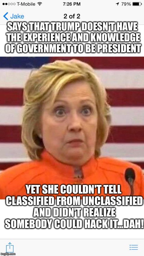 Hillary clinton dindu nuffin | SAYS THAT TRUMP DOESN'T HAVE THE EXPERIENCE AND KNOWLEDGE OF GOVERNMENT TO BE PRESIDENT; YET SHE COULDN'T TELL CLASSIFIED FROM UNCLASSIFIED AND DIDN'T REALIZE SOMEBODY COULD HACK IT...DAH! | image tagged in hillary clinton dindu nuffin | made w/ Imgflip meme maker