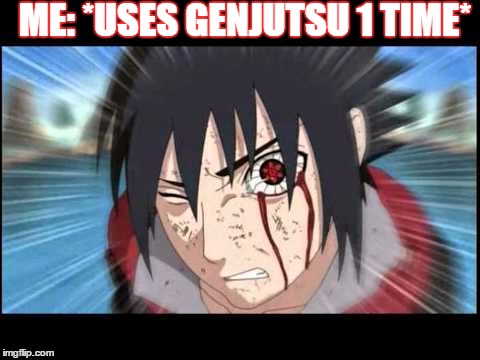 ME: *USES GENJUTSU 1 TIME* | made w/ Imgflip meme maker