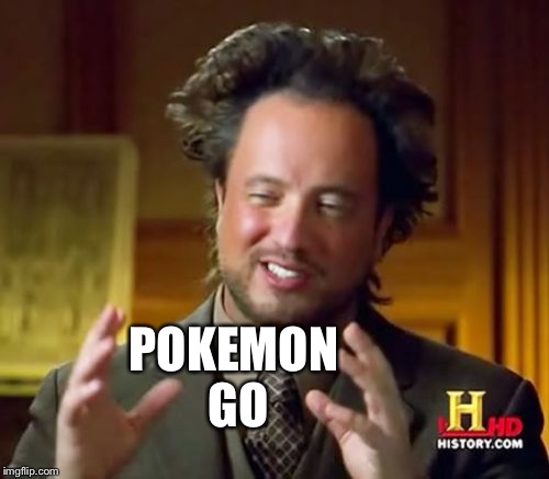 Ancient Aliens Meme | POKEMON GO | image tagged in memes,ancient aliens | made w/ Imgflip meme maker