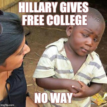 Told u its a lie | HILLARY GIVES FREE COLLEGE; NO WAY | image tagged in memes,third world skeptical kid | made w/ Imgflip meme maker