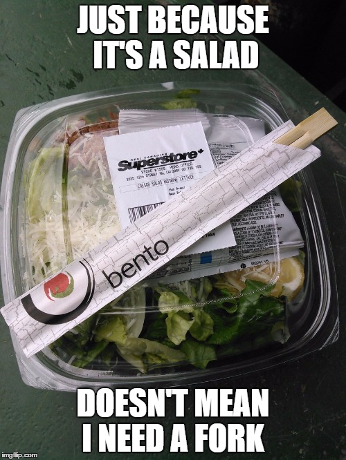 JUST BECAUSE IT'S A SALAD; DOESN'T MEAN I NEED A FORK | image tagged in plasticforksaregarbage | made w/ Imgflip meme maker