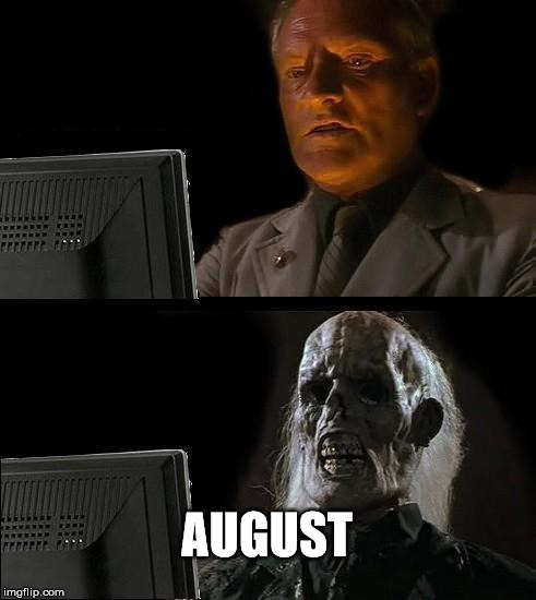 I'll Just Wait Here Meme | AUGUST | image tagged in memes,ill just wait here | made w/ Imgflip meme maker