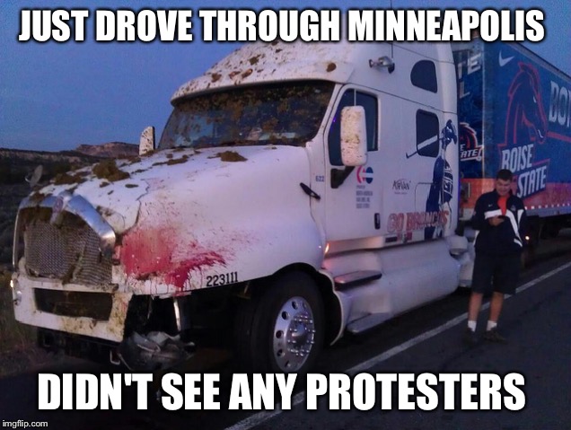 Black lives matter.  | JUST DROVE THROUGH MINNEAPOLIS; DIDN'T SEE ANY PROTESTERS | image tagged in minneapolis,protesters | made w/ Imgflip meme maker