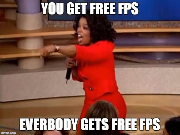 Oprah - you get a car | YOU GET FREE FPS; EVERBODY GETS FREE FPS | image tagged in oprah - you get a car | made w/ Imgflip meme maker