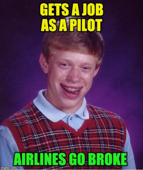 Bad Luck Brian Meme | GETS A JOB AS A PILOT AIRLINES GO BROKE | image tagged in memes,bad luck brian | made w/ Imgflip meme maker