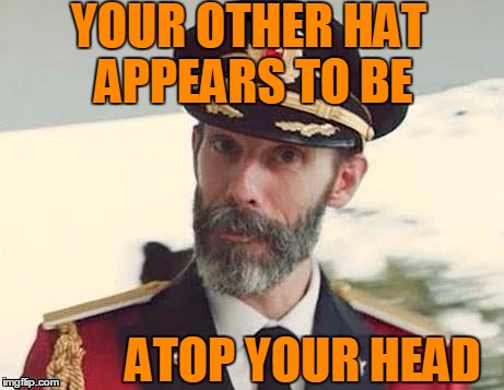 Captain Obvious | YOUR OTHER HAT APPEARS TO BE ATOP YOUR HEAD | image tagged in captain obvious | made w/ Imgflip meme maker
