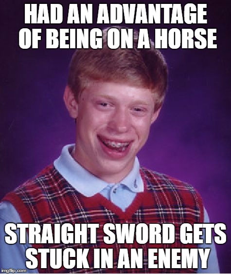 Bad Luck Brian Meme | HAD AN ADVANTAGE OF BEING ON A HORSE; STRAIGHT SWORD GETS STUCK IN AN ENEMY | image tagged in memes,bad luck brian | made w/ Imgflip meme maker