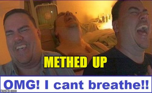 LMAO | METHED  UP | image tagged in lmao | made w/ Imgflip meme maker