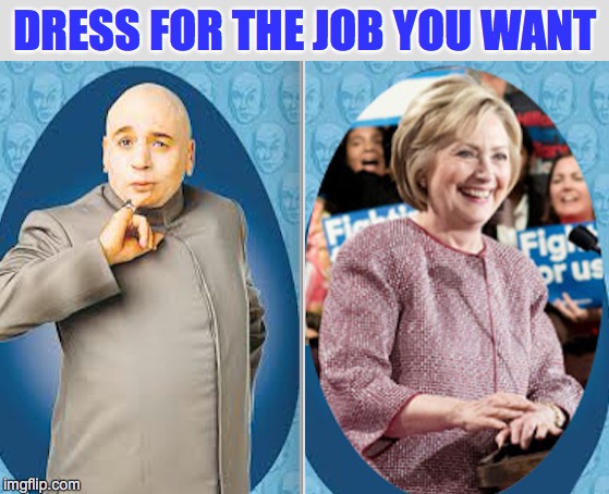 Hillary | DRESS FOR THE JOB YOU WANT | image tagged in hillary clinton 2016 | made w/ Imgflip meme maker