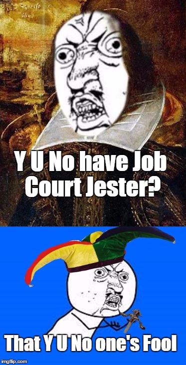 Y U No Shakespeare and Fool | Y U No have Job Court Jester? That Y U No one's Fool | image tagged in y u no guy,memes,shakespeare,funny | made w/ Imgflip meme maker