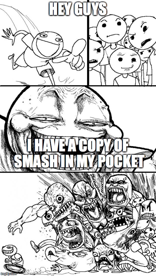 You'll never take it | HEY GUYS; I HAVE A COPY OF SMASH IN MY POCKET | image tagged in memes,hey internet | made w/ Imgflip meme maker