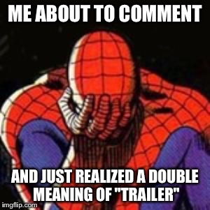 Spiderman facepalm | ME ABOUT TO COMMENT AND JUST REALIZED A DOUBLE MEANING OF "TRAILER" | image tagged in spiderman facepalm | made w/ Imgflip meme maker