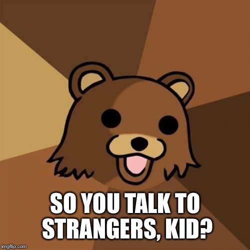 SO YOU TALK TO STRANGERS, KID? | made w/ Imgflip meme maker