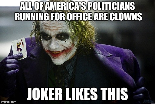 Joker's opinion on the election | ALL OF AMERICA'S POLITICIANS RUNNING FOR OFFICE ARE CLOWNS; JOKER LIKES THIS | image tagged in joker its simple,elections,2016,the dark knight | made w/ Imgflip meme maker