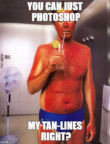 sunburn meme | YOU CAN JUST PHOTOSHOP; MY TAN-LINES RIGHT? | image tagged in sunburn meme | made w/ Imgflip meme maker