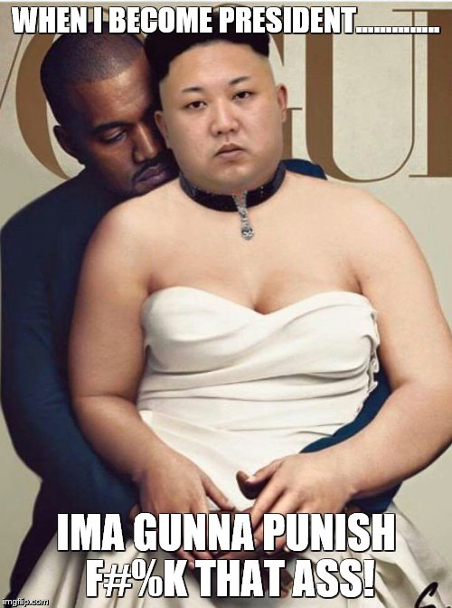 Kim & Kanye | WHEN I BECOME PRESIDENT.............. IMA GUNNA PUNISH F#%K THAT ASS! | image tagged in kim  kanye | made w/ Imgflip meme maker