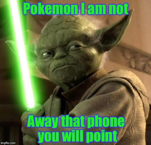 Angry Yoda |  Pokemon I am not; Away that phone you will point | image tagged in angry yoda | made w/ Imgflip meme maker