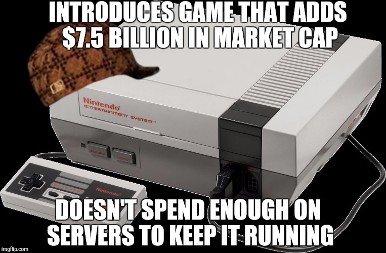No Nintendo | INTRODUCES GAME THAT ADDS $7.5 BILLION IN MARKET CAP; DOESN'T SPEND ENOUGH ON SERVERS TO KEEP IT RUNNING | image tagged in no nintendo,scumbag | made w/ Imgflip meme maker